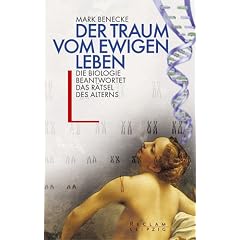 Der Traum vom ewigen Leben: Die Biologie beantwortet das R�tsel des Alterns
