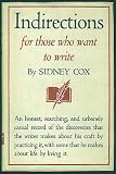 Indirections; for those who want to write; An honest, searching, and urbanely casual record of the discoveries that the writer makes about his craft by practicing it, with some that he makes about life by living it.