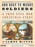 God Rest Ye Merry Soldiers: A True Civil War Christmas Story