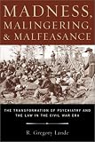 Madness, Malingering &  Malfeasance: The Transformation of Psychiatry and the Law in the Civil War Era