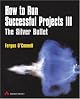 How to Run Successful Projects III: The Silver Bullet (3rd Edition)