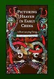 Picturing Heaven in Early China (Harvard East Asian Monographs)