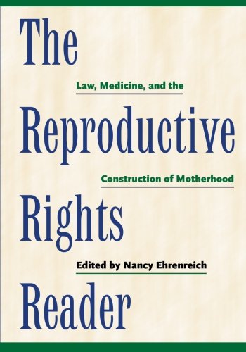 The Reproductive Rights Reader: Law, Medicine, and the Construction of Motherhood (Critical America, 23)