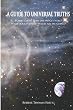 A Guide To Universal Truths: Planet Earth: How did we get here?  What is our purpose?  Where are we going?