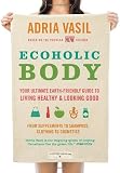 Ecoholic Body: Your Ultimate Earth-Friendly Guide to Living Healthy and Looking Good