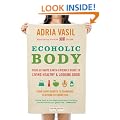 Ecoholic Body: Your Ultimate Earth-Friendly Guide to Living Healthy and Looking Good