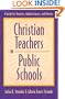 Christian Teachers in Public Schools : A Guide for Teachers, Administrators, and Parents