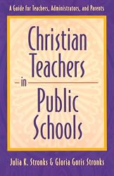 Christian Teachers in Public Schools : A Guide for Teachers, Administrators, and Parents
