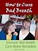 How to Cure Bad Breath: Discover Bad Breath Cure H