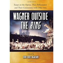 Wagner Outside the Ring: Essays on the Operas, Their Performance and Their Connections With Other Arts