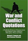 War and Conflict Quotations: A Worldwide Dictionary of Pronouncements from Military Leaders, Politicians, Philosophers, Writers and Others
