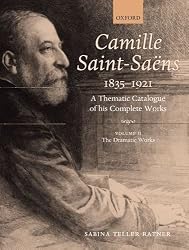 Camille Saint-Saens 1835-1921: A Thematic Catalogue of his Complete Works Volume II: The Dramatic Works