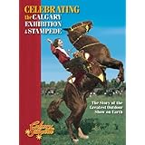 celebrating the calgary stampede the story of the greatest outdoor show on earth amazing stories