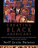Creating Black Americans: African American History and Its Meanings, 1619 to the Present