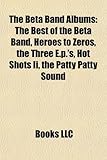 The Beta Band Albums: The Best of the Beta Band, Heroes to Zeros, the Three E.p.'s, Hot Shots II, Los Amigos Del Beta Bandidos, the Patty Patty Sound, Champion Versions, (Eng)-