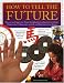 How to Tell the Future: Discover and Shape your Future through Palm-Reading, Tarot, Astrology, Chinese Arts, I Ching, Signs, Symbols and Listening to Your Dreams
