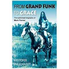 From Grand Funk to Grace: Authorized Biography of Mark Farner