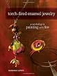 Torch-Fired Enamel Jewelry: A Workshop in Painting with Fire