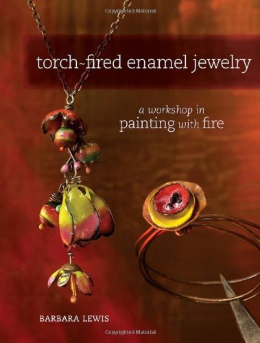 Torch-Fired Enamel Jewelry: A Workshop in Painting with Fire