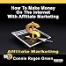 How To Make Money On The Internet With Affiliate Marketing