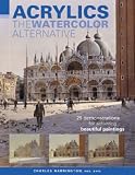 Acrylics, the Watercolor Alternative: 25 Demonstrations for Achieving Beautiful Paintings