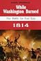 While Washington Burned: The Battle for Fort Erie 1814