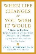 When Life Changes or You Wish It Would: A Guide to Finding Your Next Step Despite Fear, Obstacles, or Confusion