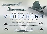 PROFILES OF FLIGHT SERIES: V BOMBERS: Vulcan, Valiant and Victor