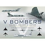 PROFILES OF FLIGHT SERIES: V BOMBERS: Vulcan, Valiant and Victor
