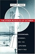 The Other Missiles of October: Eisenhower, Kennedy, and the Jupiters, 1957-1963