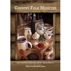 Country Folk Medicine: Tales of Skunk Oil, Sassafras Tea & Other Old-Time Remedies