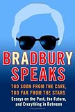 Bradbury Speaks : Too Soon from the Cave, Too Far from the Stars
