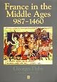 France in the Middle Ages, 987-1460: From Hugh Capet to Joan of Arc (A History of France)