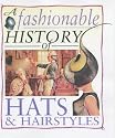 A Fashionable History Of: Hats and Hairstyles (A Fashionable History of)