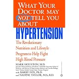 What Your Doctor May Not Tell You About(TM): Hypertension: The Revolutionary Nutrition and Lifestyle Program to Help Fight High Blood Pressure (What Your Doctor May Not Tell You About...)