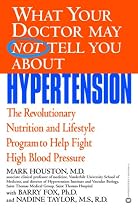What Your Doctor May Not Tell You About(TM): Hypertension: The Revolutionary Nutrition and Lifestyle Program to Help Fight High Blood Pressure (What Your Doctor May Not Tell You About...)
