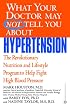 What Your Doctor May Not Tell You About(TM): Hypertension: The Revolutionary Nutrition and Lifestyle Program to Help Fight High Blood Pressure (What Your Doctor May Not Tell You About...)