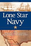 Lone Star Navy: Texas, the Fight for the Gulf of Mexico, and the Shaping of the American West