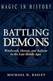 Battling Demons: Witchcraft, Heresy, and Reform in the Late Middle Ages (Magic in History)