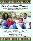 The Soulful Parent: Raising Healthy, Happy and Successful African American Children