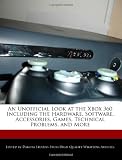 An Unofficial Look at the Xbox 360 Including the Hardware, Software, Accessories, Games, Technical Problems, and More