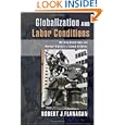 Globalization and Labor Conditions: Working Conditions and Worker Rights in a Global Economy by Robert J. Flanagan