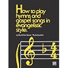 How to Play Hymns and Gospel Songs in Evangelistic Style
