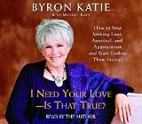 I Need Your Love - Is That True?: How to Stop Seeking Love, Approval, and Appreciation and Start Finding Them Instead   [I NEED YOUR LOVE - IS THAT] [Compact Disc]