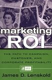 Marketing ROI: The Path to Campaign, Customer, and Corporate Profitability
