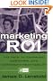 Marketing ROI: The Path to Campaign, Customer, and Corporate Profitability