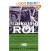 Marketing ROI: The Path to Campaign, Customer, and Corporate Profitability
