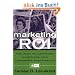 Marketing Roi: The Path to Campaign, Customer, and Corporate Profitability