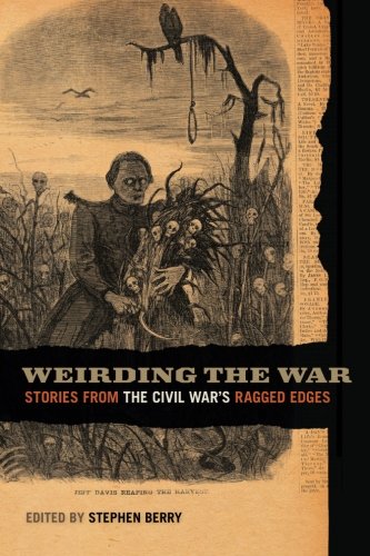 Weirding the War: Stories from the Civil War's Ragged Edges (UnCivil Wars)