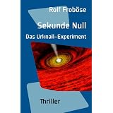 Sekunde Null. Das Urknall-Experiment: Thrillervon "Rolf Frob�se"